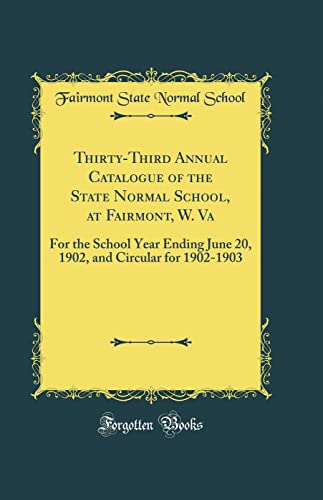 Thirty-Third Annual Catalogue of the State Normal School, at Fairmont, W. Va: For the School Year Ending June 20, 1902, and Circular for 1902-1903 (Classic Reprint)