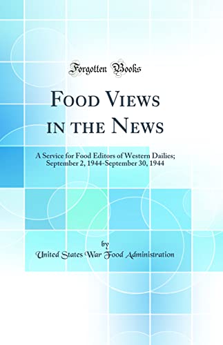 Food Views in the News: A Service for Food Editors of Western Dailies; September 2, 1944-September 30, 1944 (Classic Reprint)