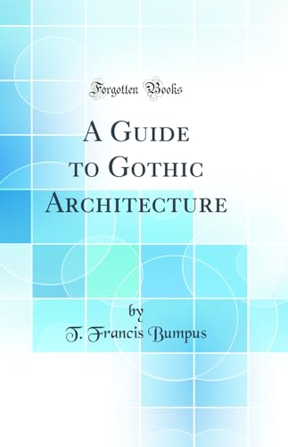 A Guide to Gothic Architecture (Classic Reprint)