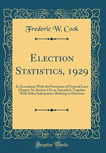 Election Statistics, 1929: In Accordance With the Provisions of General Laws Chapter 54, Section 133, as Amended; Together With Other Information Relating to Elections (Classic Reprint)