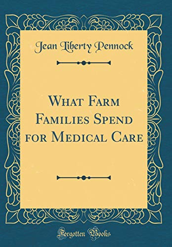 What Farm Families Spend for Medical Care (Classic Reprint)