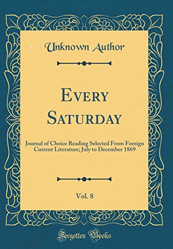 Every Saturday, Vol. 8: Journal of Choice Reading Selected From Foreign Current Literature; July to December 1869 (Classic Reprint)