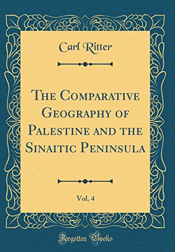 The Comparative Geography of Palestine and the Sinaitic Peninsula, Vol. 4 (Classic Reprint)