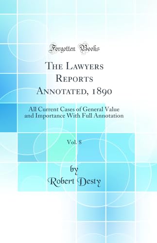 The Lawyers Reports Annotated, 1890, Vol. 8: All Current Cases of General Value and Importance With Full Annotation (Classic Reprint)