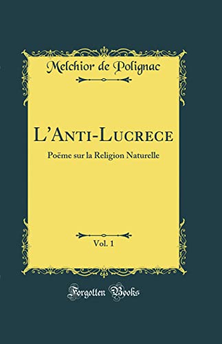 L'Anti-Lucrece, Vol. 1: Poëme sur la Religion Naturelle (Classic Reprint)
