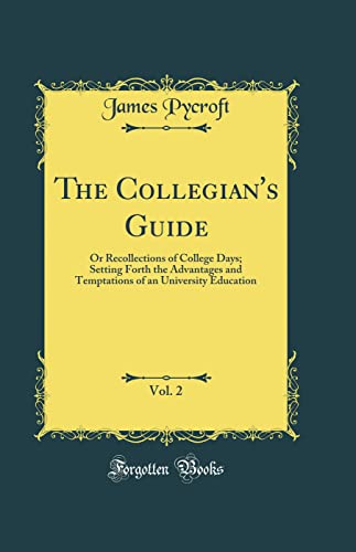 The Collegian's Guide, Vol. 2: Or Recollections of College Days; Setting Forth the Advantages and Temptations of an University Education (Classic Reprint)