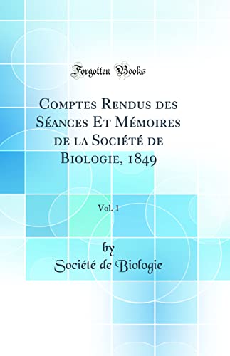 Comptes Rendus des Séances Et Mémoires de la Société de Biologie, 1849, Vol. 1 (Classic Reprint)