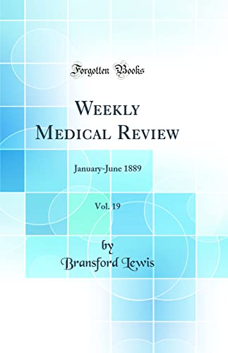Weekly Medical Review, Vol. 19: January-June 1889 (Classic Reprint)