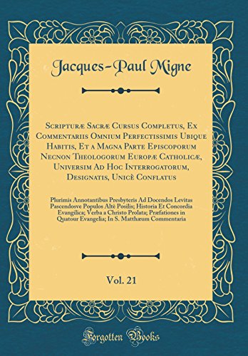Scripturæ Sacræ Cursus Completus, Ex Commentariis Omnium Perfectissimis Ubique Habitis, Et a Magna Parte Episcoporum Necnon Theologorum Europæ Catholicæ, Universim Ad Hoc Interrogatorum, Designatis, Unicè Conflatus, Vol. 21: Plurimis Annotantibus Pre
