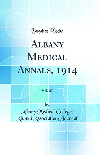 Albany Medical Annals, 1914, Vol. 23 (Classic Reprint)