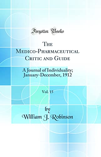 The Medico-Pharmaceutical Critic and Guide, Vol. 15: A Journal of Individuality; January-December, 1912 (Classic Reprint)