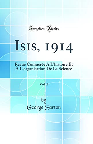Isis, 1914, Vol. 2: Revue Consacrée À L'histoire Et À L'organisation De La Science (Classic Reprint)