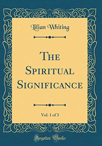 The Spiritual Significance, Vol. 1 of 3 (Classic Reprint)