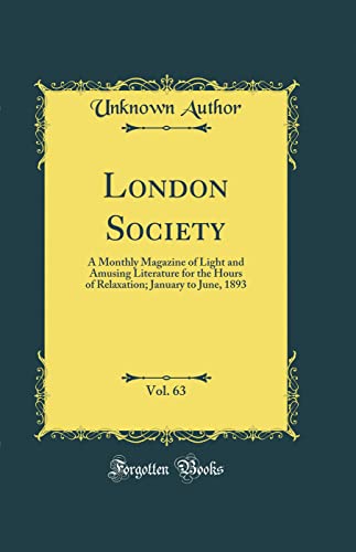 London Society, Vol. 63: A Monthly Magazine of Light and Amusing Literature for the Hours of Relaxation; January to June, 1893 (Classic Reprint)