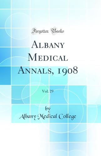 Albany Medical Annals, 1908, Vol. 29 (Classic Reprint)
