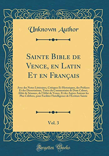 Sainte Bible de Vence, en Latin Et en Français, Vol. 3: Avec des Notes Littéraires, Critiques Et Historiques, des Préfaces Et des Dissertations, Tirées du Commentaire de Dom Calmet, Abbé de Sénones, de l'Abbé de Vence, Et des Autres Auteurs les Plu