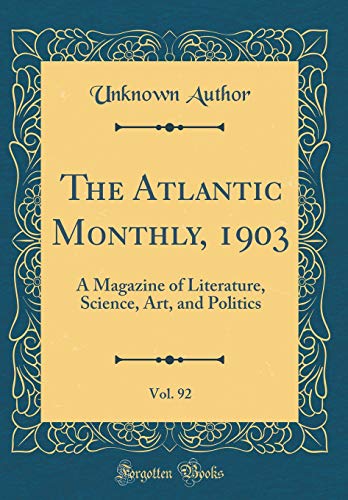 The Atlantic Monthly, 1903, Vol. 92: A Magazine of Literature, Science, Art, and Politics (Classic Reprint)