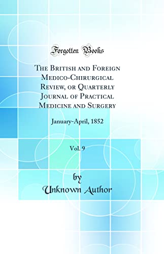 The British and Foreign Medico-Chirurgical Review, or Quarterly Journal of Practical Medicine and Surgery, Vol. 9: January-April, 1852 (Classic Reprint)