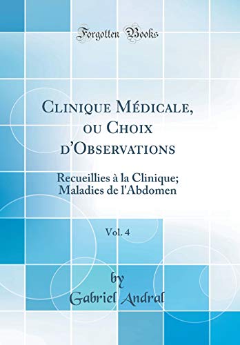Clinique Médicale, ou Choix d'Observations, Vol. 4: Recueillies à la Clinique; Maladies de l'Abdomen (Classic Reprint)