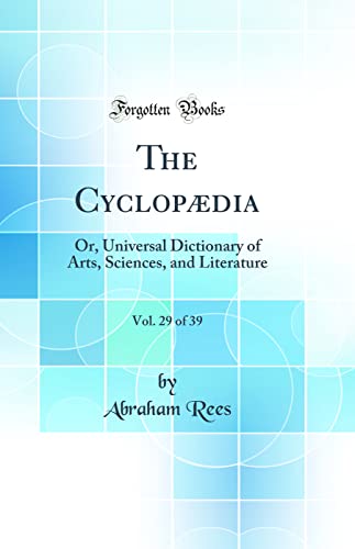 The Cyclopædia, Vol. 29 of 39: Or, Universal Dictionary of Arts, Sciences, and Literature (Classic Reprint)
