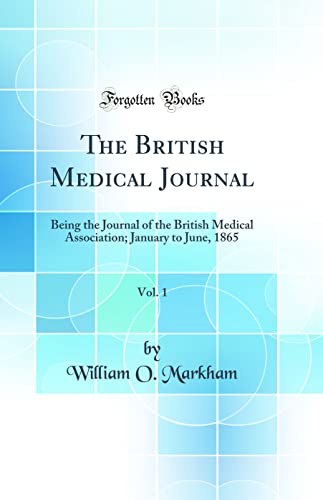 The British Medical Journal, Vol. 1: Being the Journal of the British Medical Association; January to June, 1865 (Classic Reprint)