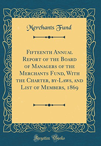 Fifteenth Annual Report of the Board of Managers of the Merchants Fund, With the Charter, by-Laws, and List of Members, 1869 (Classic Reprint)