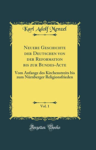 Neuere Geschichte der Deutschen von der Reformation bis zur Bundes-Acte, Vol. 1: Vom Anfange des Kirchenstreits bis zum Nürnberger Religionsfrieden (Classic Reprint)