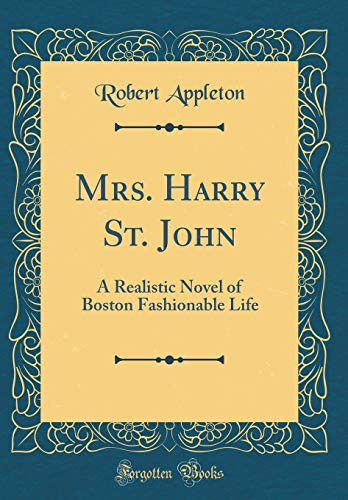 Mrs. Harry St. John: A Realistic Novel of Boston Fashionable Life (Classic Reprint)