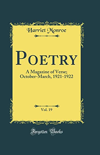 Poetry, Vol. 19: A Magazine of Verse; October-March, 1921-1922 (Classic Reprint)