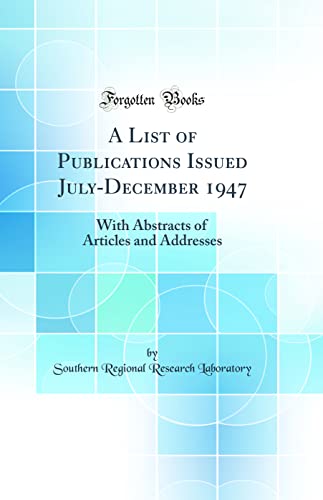 A List of Publications Issued July-December 1947: With Abstracts of Articles and Addresses (Classic Reprint)