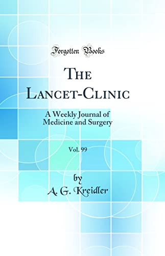 The Lancet-Clinic, Vol. 99: A Weekly Journal of Medicine and Surgery (Classic Reprint)