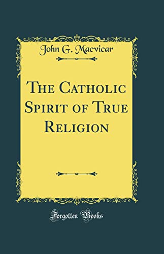 The Catholic Spirit of True Religion (Classic Reprint)