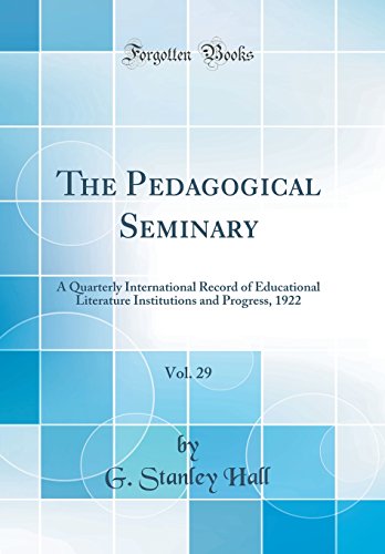 The Pedagogical Seminary, Vol. 29: A Quarterly International Record of Educational Literature Institutions and Progress, 1922 (Classic Reprint)