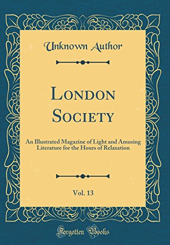 London Society, Vol. 13: An Illustrated Magazine of Light and Amusing Literature for the Hours of Relaxation (Classic Reprint)