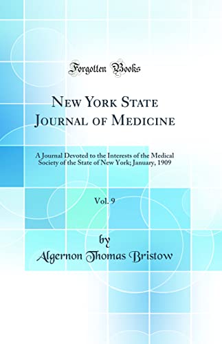 New York State Journal of Medicine, Vol. 9: A Journal Devoted to the Interests of the Medical Society of the State of New York; January, 1909 (Classic Reprint)
