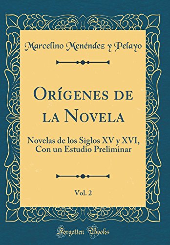 Orígenes de la Novela, Vol. 2: Novelas de los Siglos XV y XVI, Con un Estudio Preliminar (Classic Reprint)