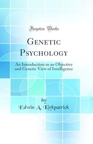 Genetic Psychology: An Introduction to an Objective and Genetic View of Intelligence (Classic Reprint)