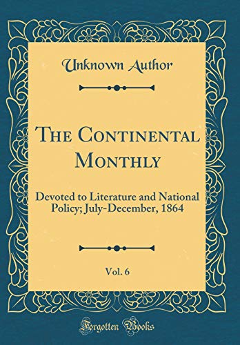 The Continental Monthly, Vol. 6: Devoted to Literature and National Policy; July-December, 1864 (Classic Reprint)
