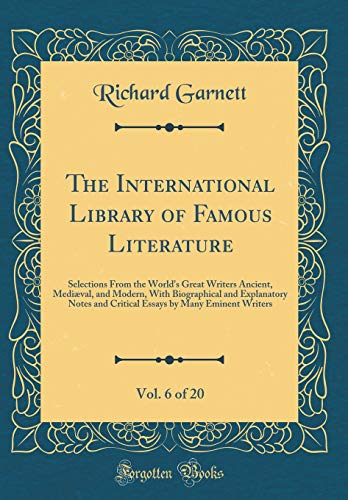 The International Library of Famous Literature, Vol. 6 of 20: Selections From the World's Great Writers Ancient, Mediæval, and Modern, With Biographical and Explanatory Notes and Critical Essays by Many Eminent Writers (Classic Reprint)