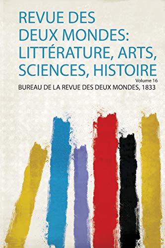 Revue Des Deux Mondes: Littérature, Arts, Sciences, Histoire Volume 16