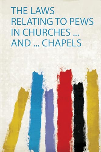 The Laws Relating to Pews in Churches ... and ... Chapels