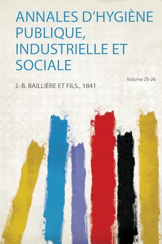 Annales D'hygiène Publique, Industrielle Et Sociale Volume 25-26