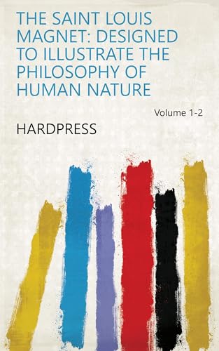 The Saint Louis Magnet: Designed to Illustrate the Philosophy of Human Nature Volume 1-2