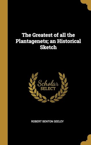 The Greatest of All the Plantagenets: an Historical Sketch