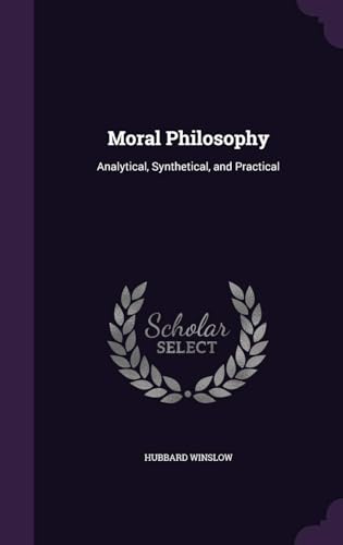 Moral Philosophy: Analytical, Synthetical, and Practical