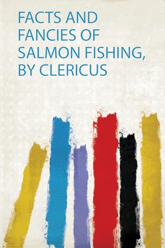 Facts and Fancies of Salmon Fishing, by Clericus