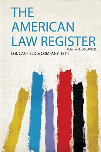 The American Law Register Volume 13; Volume 22
