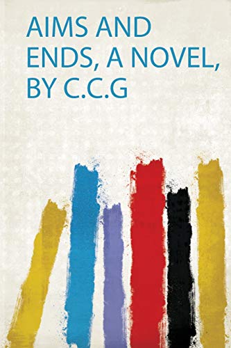 Aims and Ends, a Novel, by C.C.G