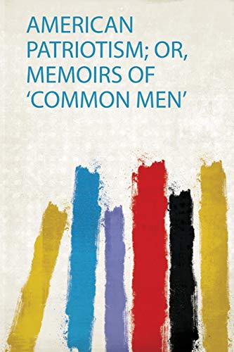 American Patriotism; Or, Memoirs of 'Common Men'