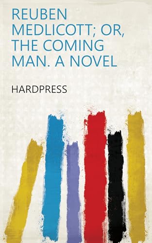 Reuben Medlicott; Or, the Coming Man. a Novel